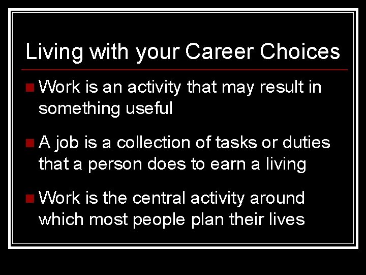 Living with your Career Choices n Work is an activity that may result in