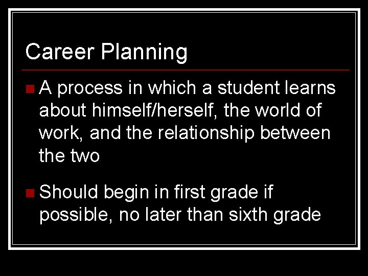 Career Planning n. A process in which a student learns about himself/herself, the world