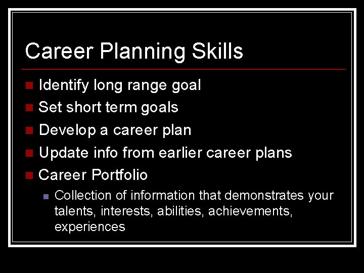 Career Planning Skills Identify long range goal n Set short term goals n Develop
