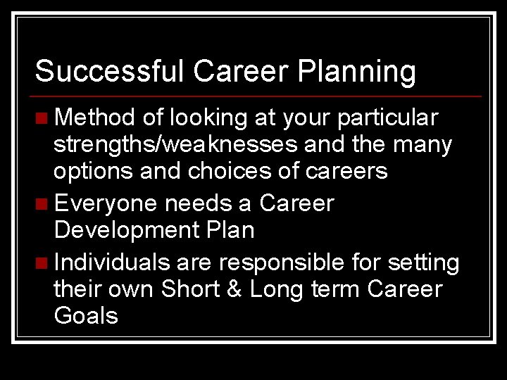 Successful Career Planning n Method of looking at your particular strengths/weaknesses and the many