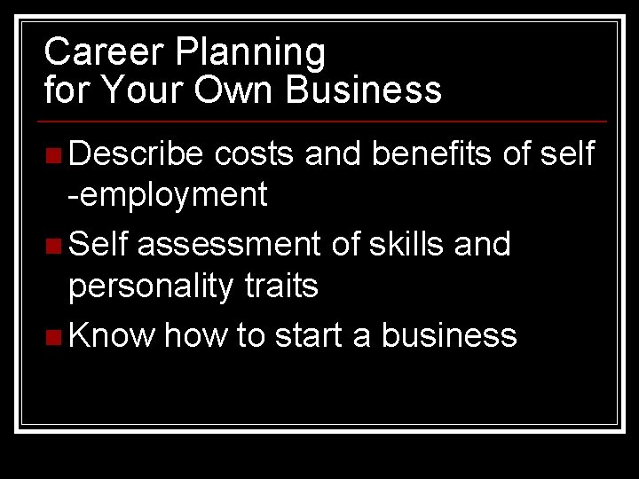 Career Planning for Your Own Business n Describe costs and benefits of self -employment