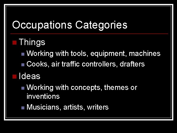 Occupations Categories n Things Working with tools, equipment, machines n Cooks, air traffic controllers,