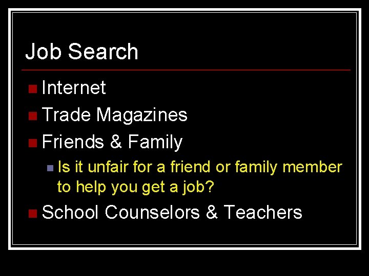 Job Search n Internet n Trade Magazines n Friends & Family n Is it