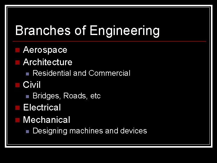 Branches of Engineering Aerospace n Architecture n n n Residential and Commercial Civil n