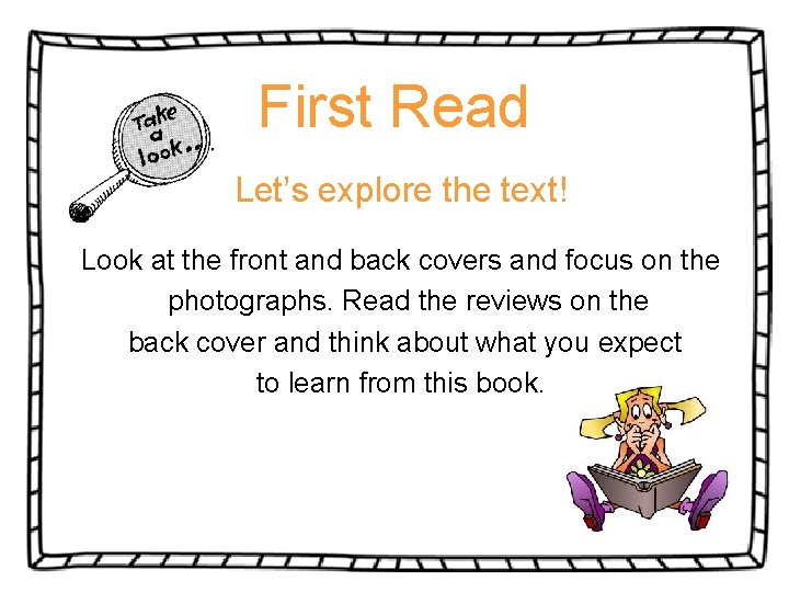 First Read Let’s explore the text! Look at the front and back covers and