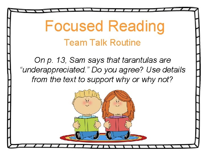 Focused Reading Team Talk Routine On p. 13, Sam says that tarantulas are “underappreciated.