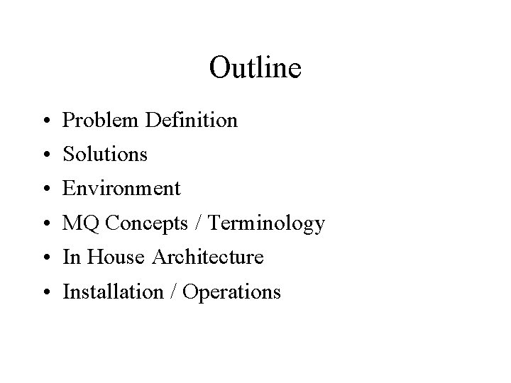 Outline • • • Problem Definition Solutions Environment MQ Concepts / Terminology In House