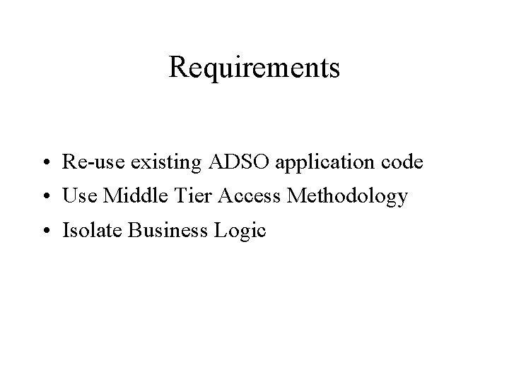 Requirements • Re-use existing ADSO application code • Use Middle Tier Access Methodology •