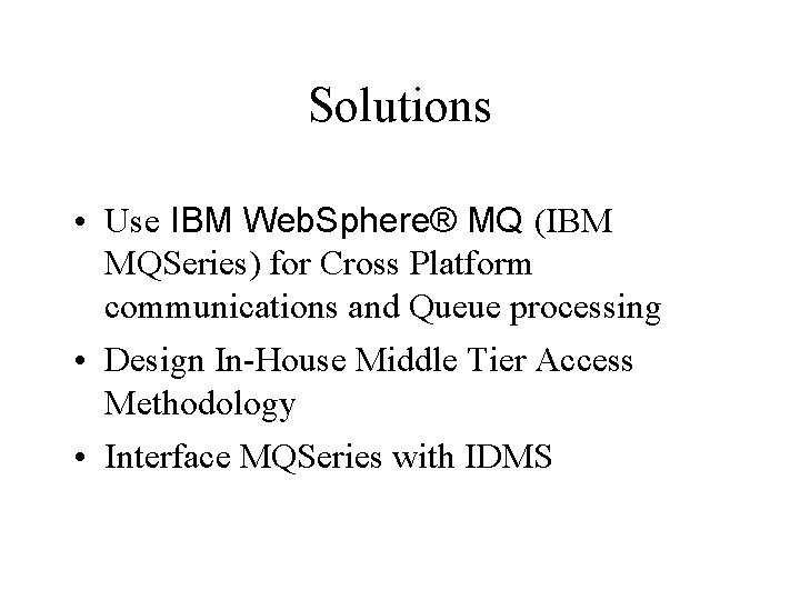 Solutions • Use IBM Web. Sphere® MQ (IBM MQSeries) for Cross Platform communications and