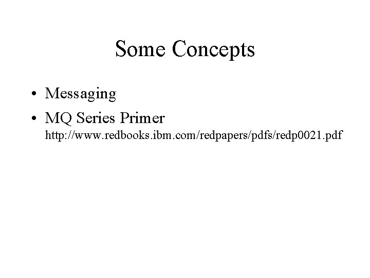 Some Concepts • Messaging • MQ Series Primer http: //www. redbooks. ibm. com/redpapers/pdfs/redp 0021.