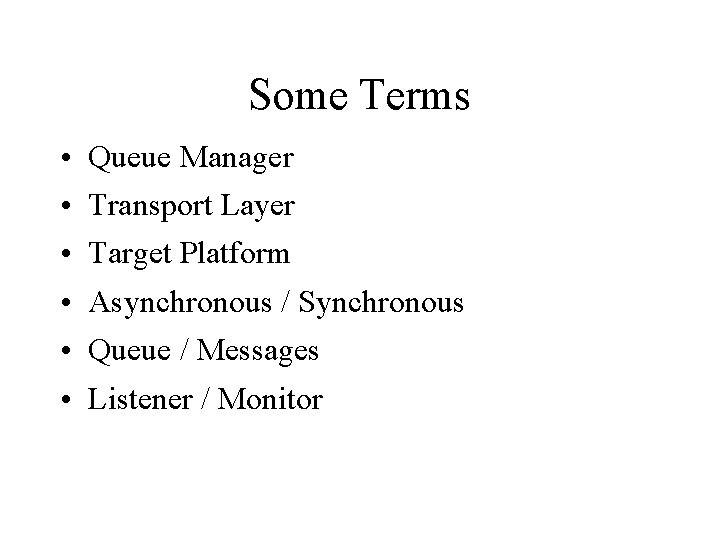 Some Terms • • • Queue Manager Transport Layer Target Platform Asynchronous / Synchronous