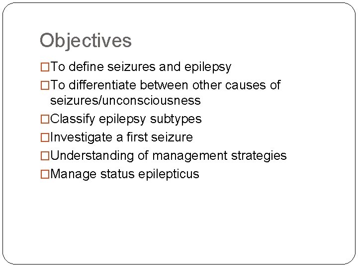 Objectives �To define seizures and epilepsy �To differentiate between other causes of seizures/unconsciousness �Classify