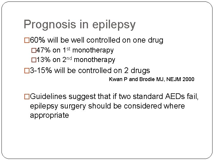 Prognosis in epilepsy � 60% will be well controlled on one drug � 47%