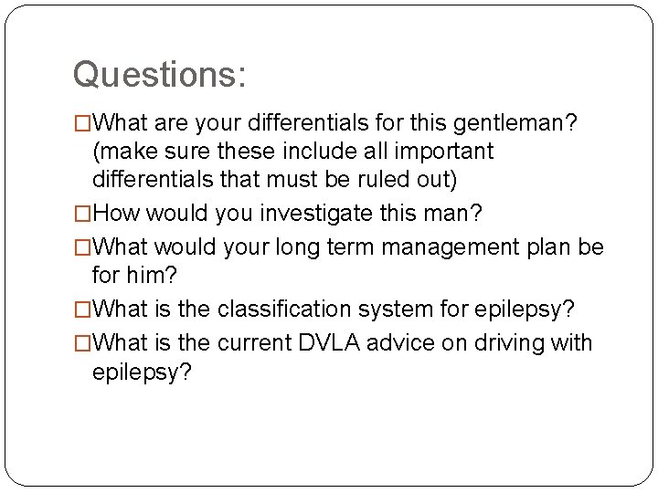 Questions: �What are your differentials for this gentleman? (make sure these include all important