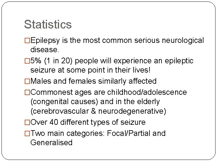 Statistics �Epilepsy is the most common serious neurological disease. � 5% (1 in 20)