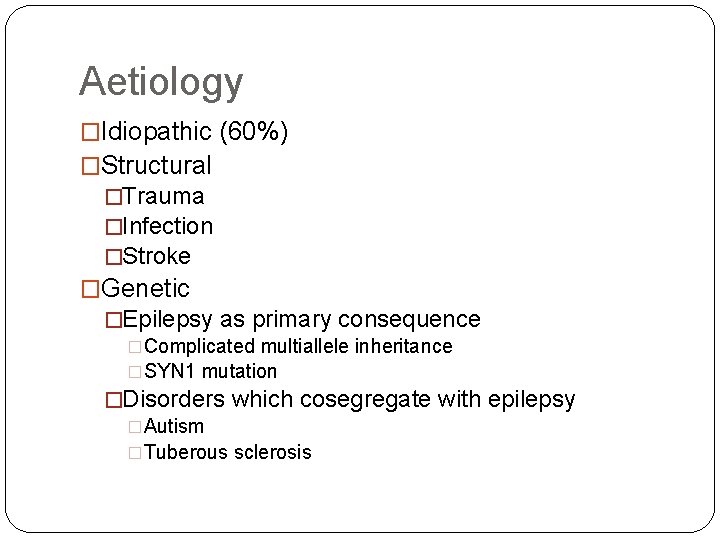 Aetiology �Idiopathic (60%) �Structural �Trauma �Infection �Stroke �Genetic �Epilepsy as primary consequence �Complicated multiallele
