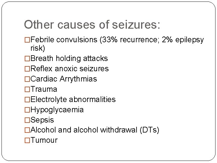 Other causes of seizures: �Febrile convulsions (33% recurrence; 2% epilepsy risk) �Breath holding attacks
