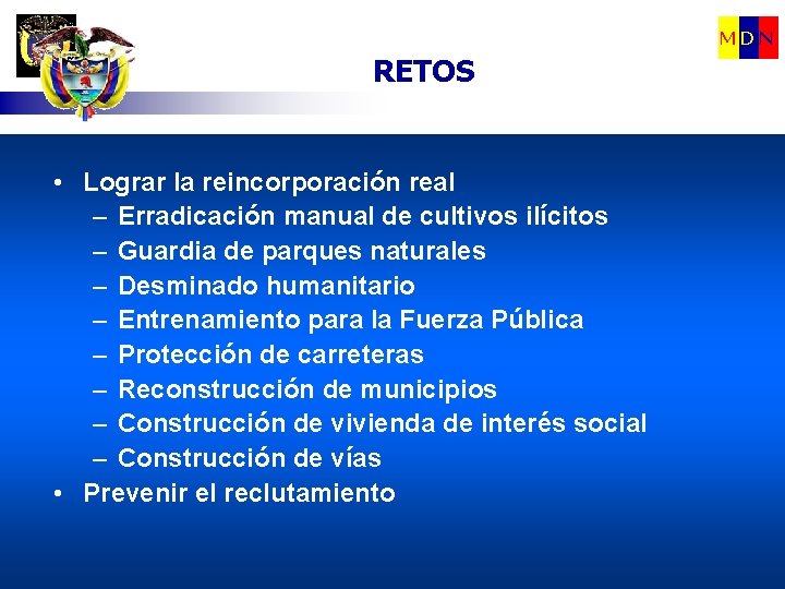 MDN RETOS • Lograr la reincorporación real – Erradicación manual de cultivos ilícitos –