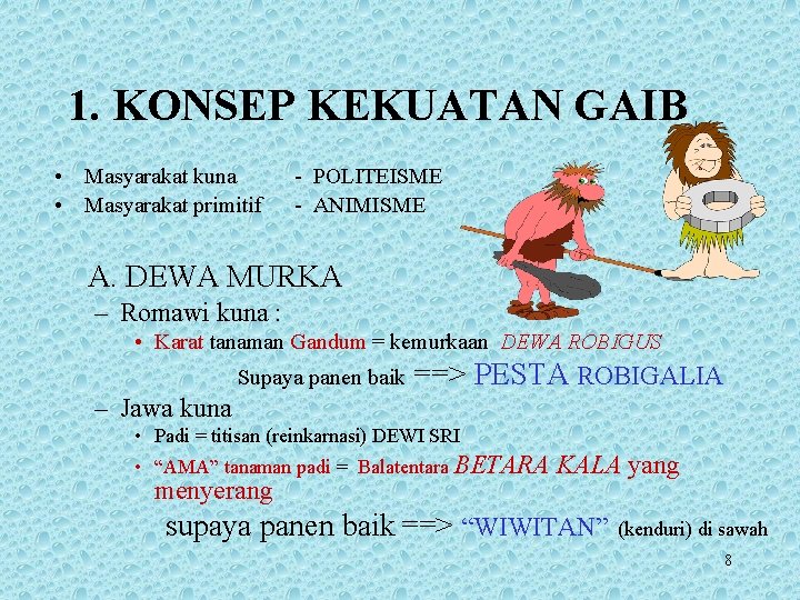 1. KONSEP KEKUATAN GAIB • Masyarakat kuna • Masyarakat primitif - POLITEISME - ANIMISME