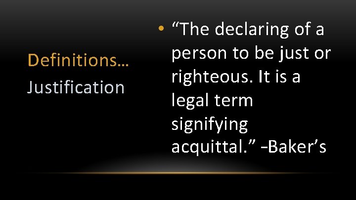 Definitions… Justification • “The declaring of a person to be just or righteous. It