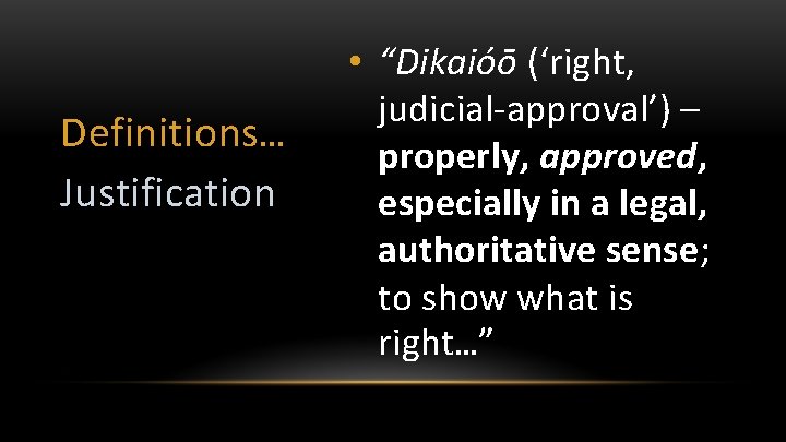 Definitions… Justification • “Dikaióō (‘right, judicial-approval’) – properly, approved, especially in a legal, authoritative