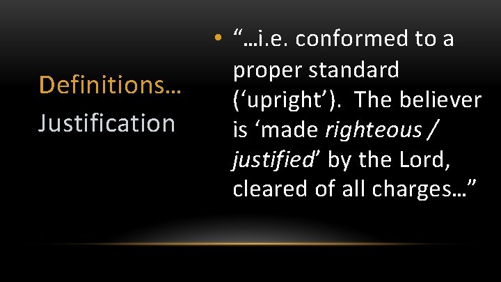 Definitions… Justification • “…i. e. conformed to a proper standard (‘upright’). The believer is