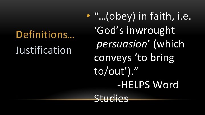 Definitions… Justification • “…(obey) in faith, i. e. ‘God’s inwrought persuasion’ (which conveys ‘to