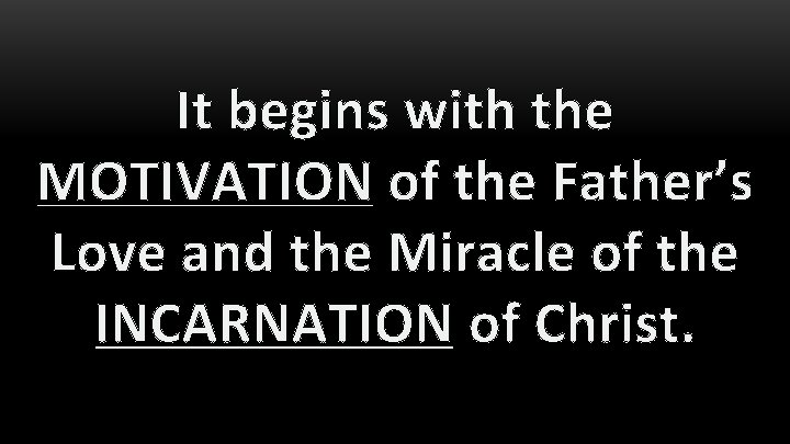 It begins with the MOTIVATION of the Father’s Love and the Miracle of the