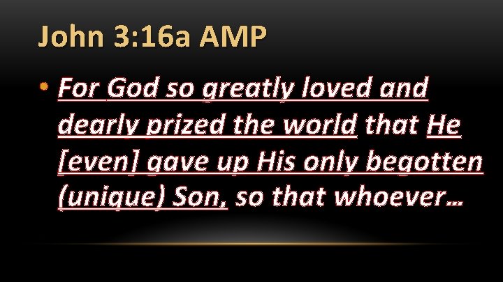 John 3: 16 a AMP • For God so greatly loved and dearly prized