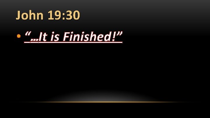 John 19: 30 • “…It is Finished!” 