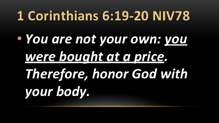 1 Corinthians 6: 19 -20 NIV 78 • You are not your own: you
