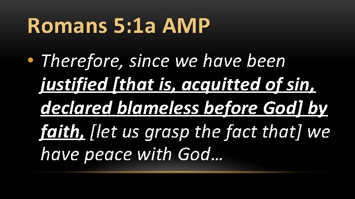 Romans 5: 1 a AMP • Therefore, since we have been justified [that is,