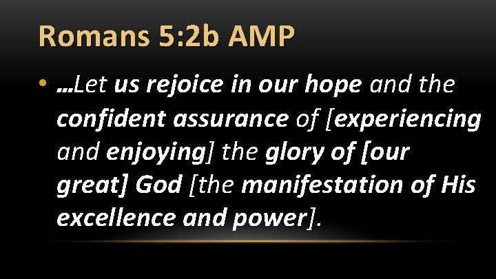 Romans 5: 2 b AMP • …Let us rejoice in our hope and the