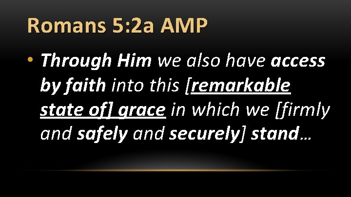 Romans 5: 2 a AMP • Through Him we also have access by faith