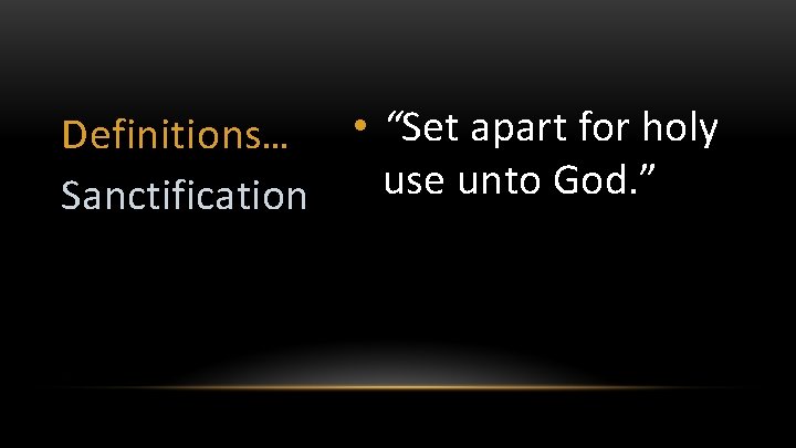 Definitions… • “Set apart for holy use unto God. ” Sanctification 