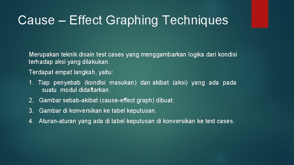 Cause – Effect Graphing Techniques Merupakan teknik disain test cases yang menggambarkan logika dari