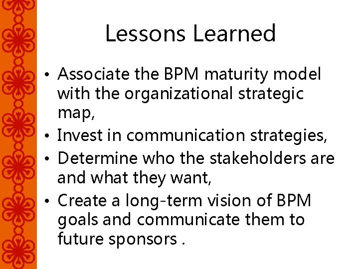 Lessons Learned • Associate the BPM maturity model with the organizational strategic map, •