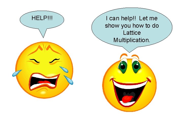 HELP!!! I can help!! Let me show you how to do Lattice Multiplication. 