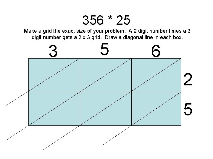 356 * 25 Make a grid the exact size of your problem. A 2