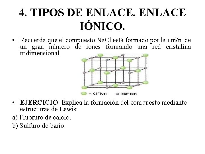 4. TIPOS DE ENLACE IÓNICO. • Recuerda que el compuesto Na. Cl está formado