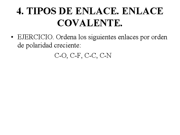 4. TIPOS DE ENLACE COVALENTE. • EJERCICIO. Ordena los siguientes enlaces por orden de