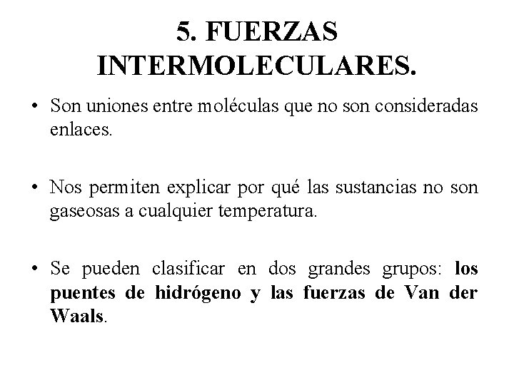 5. FUERZAS INTERMOLECULARES. • Son uniones entre moléculas que no son consideradas enlaces. •