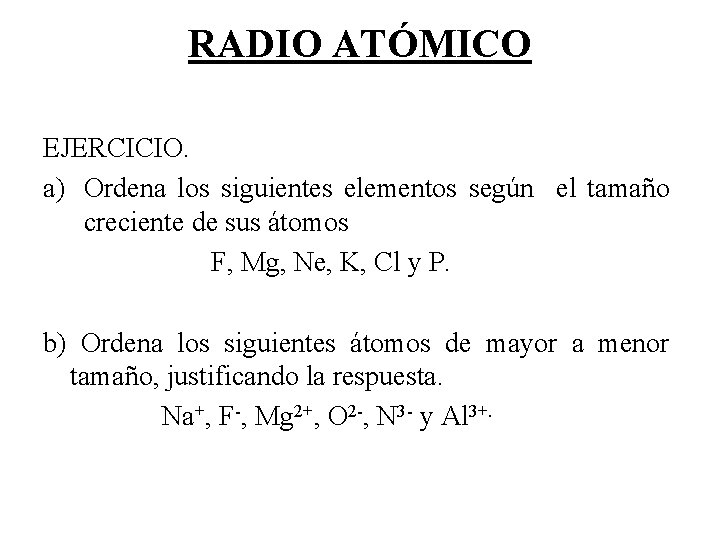 RADIO ATÓMICO EJERCICIO. a) Ordena los siguientes elementos según el tamaño creciente de sus