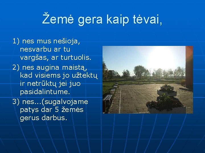 Žemė gera kaip tėvai, 1) nes mus nešioja, nesvarbu ar tu vargšas, ar turtuolis.