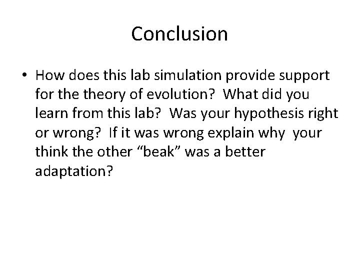Conclusion • How does this lab simulation provide support for theory of evolution? What