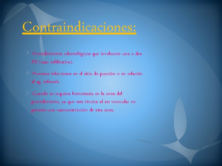 Contraindicaciones: -Procedimientos odontológicos que involucren una o dos PD (usar infiltrativa). -Procesos infecciosos en