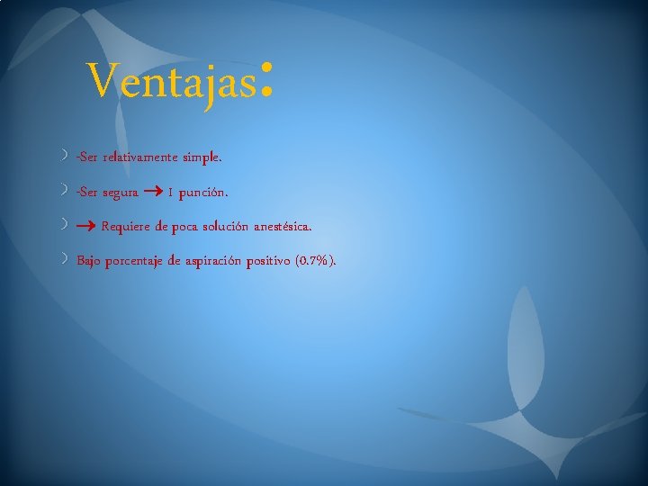 Ventajas: -Ser relativamente simple. -Ser segura 1 punción. Requiere de poca solución anestésica. Bajo
