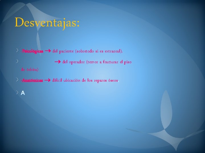 Desventajas: -Psicológicas del paciente (sobretodo si es extraoral). de órbita) del operador (temor a