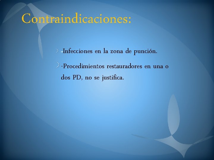 Contraindicaciones: Infecciones en la zona de punción. -Procedimientos restauradores en una o dos PD,