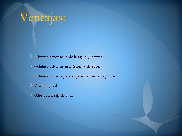 Ventajas: Mínima penetración de la aguja (10 mm). -Mínimo volumen anestésico: ¼ de tubo.